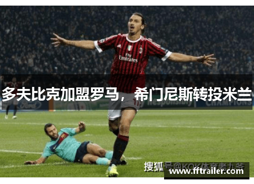 多夫比克加盟罗马，希门尼斯转投米兰
